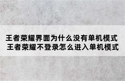 王者荣耀界面为什么没有单机模式 王者荣耀不登录怎么进入单机模式